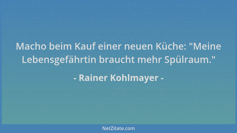 Rainer Kohlmayer - Macho beim Kauf einer neuen Küche:  "Meine Lebensgefährtin braucht mehr Spülraum. "...