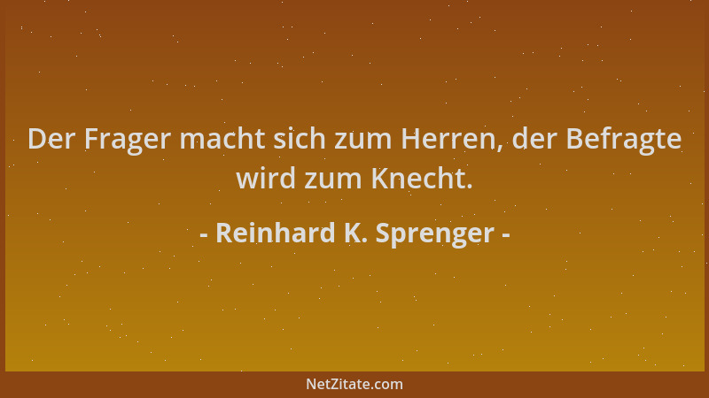 Reinhard K. Sprenger - Der Frager macht sich zum Herren, der Befragte wird zum Knecht....