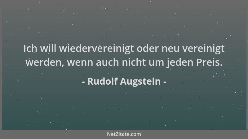 Rudolf Augstein - Ich will wiedervereinigt oder neu vereinigt werden, wenn auch nicht um jeden Preis....