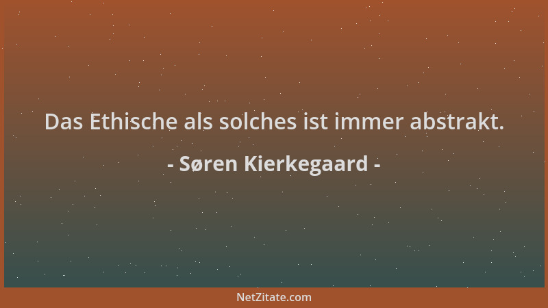 Søren Kierkegaard - Das Ethische als solches ist immer abstrakt....