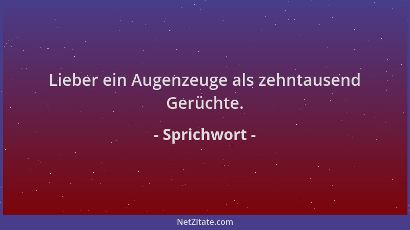 Sprichwort - Lieber ein Augenzeuge als zehntausend Gerüchte....