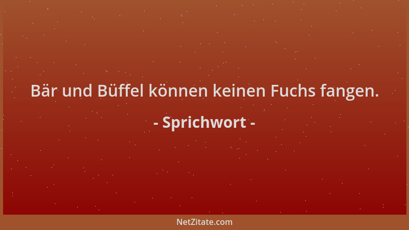 Sprichwort - Bär und Büffel können keinen Fuchs fangen....