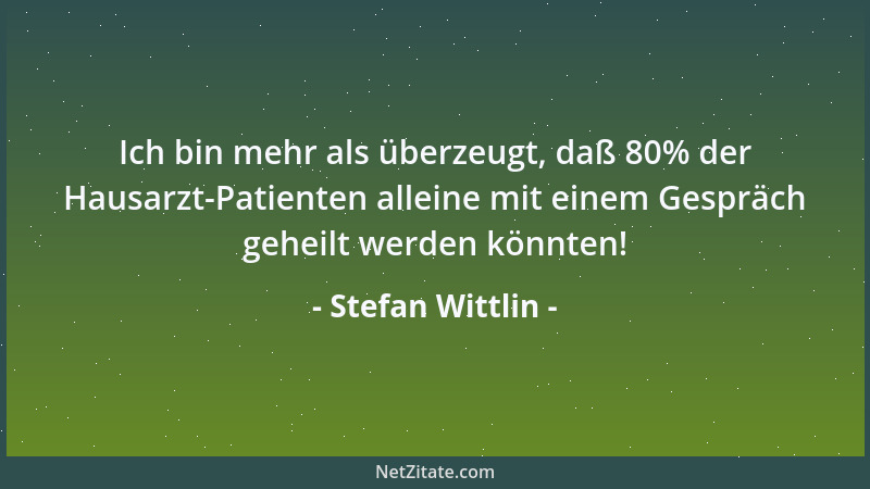 Stefan Wittlin - Ich bin mehr als überzeugt, daß 80% der Hausarzt-Patienten alleine mit einem Gespräch geheilt werden könnt...