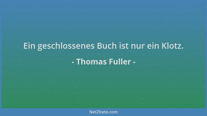 Thomas Fuller - Ein geschlossenes Buch ist nur ein Klotz....