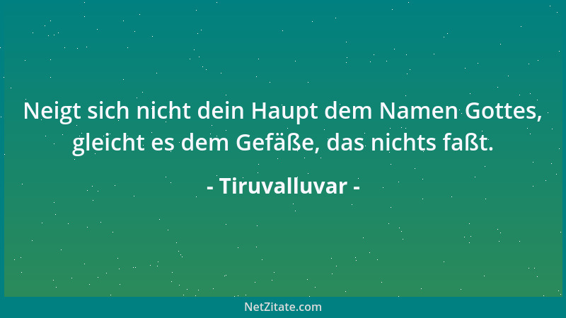 Tiruvalluvar - Neigt sich nicht dein Haupt dem Namen Gottes, gleicht es dem Gefäße, das nichts faßt....