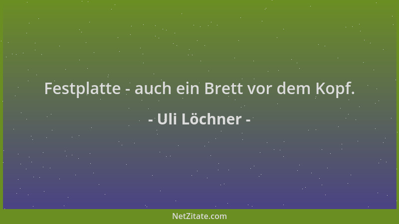 Uli Löchner - Festplatte - auch ein Brett vor dem Kopf....
