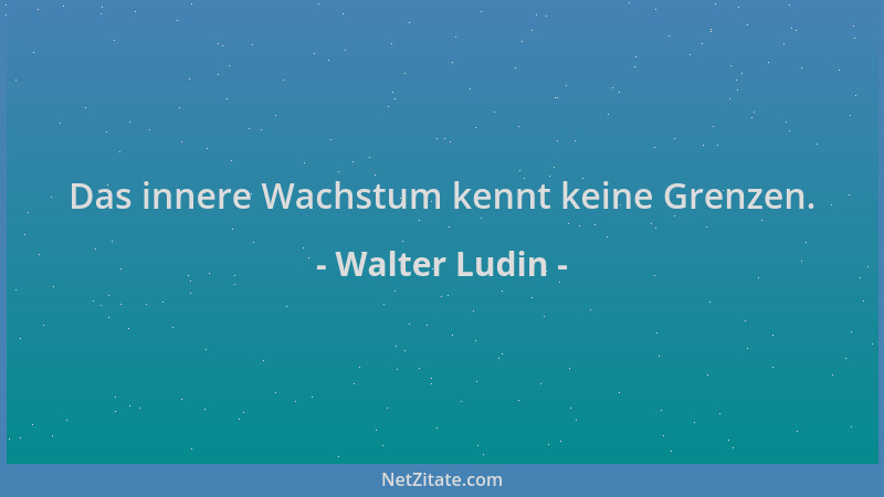 Walter Ludin - Das innere Wachstum kennt keine Grenzen....