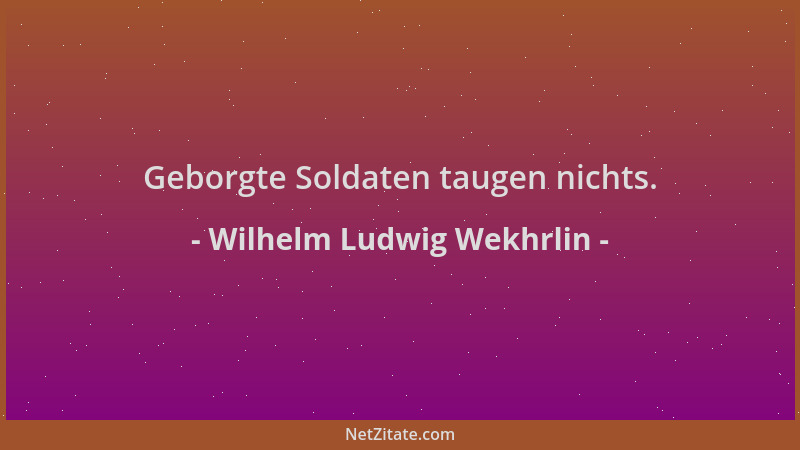 Wilhelm Ludwig Wekhrlin - Geborgte Soldaten taugen nichts....
