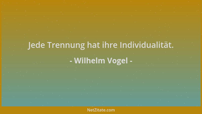 Wilhelm Vogel - Jede Trennung hat ihre Individualität....
