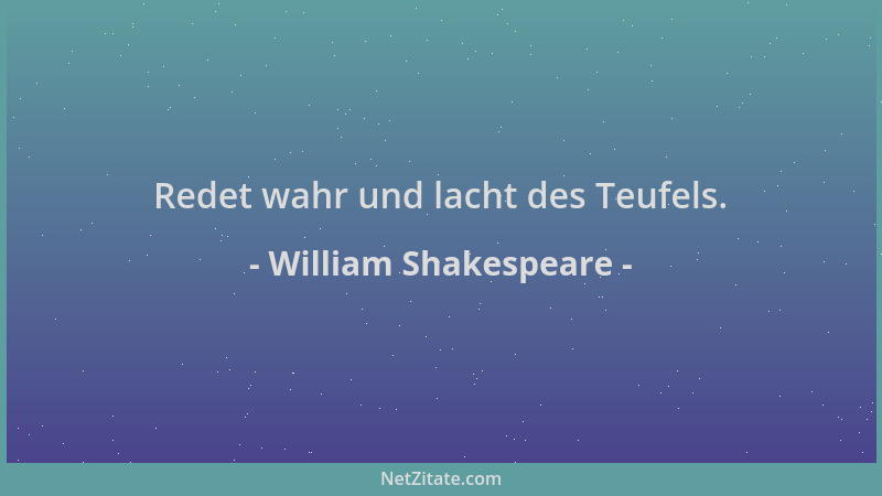 William Shakespeare - Redet wahr und lacht des Teufels....