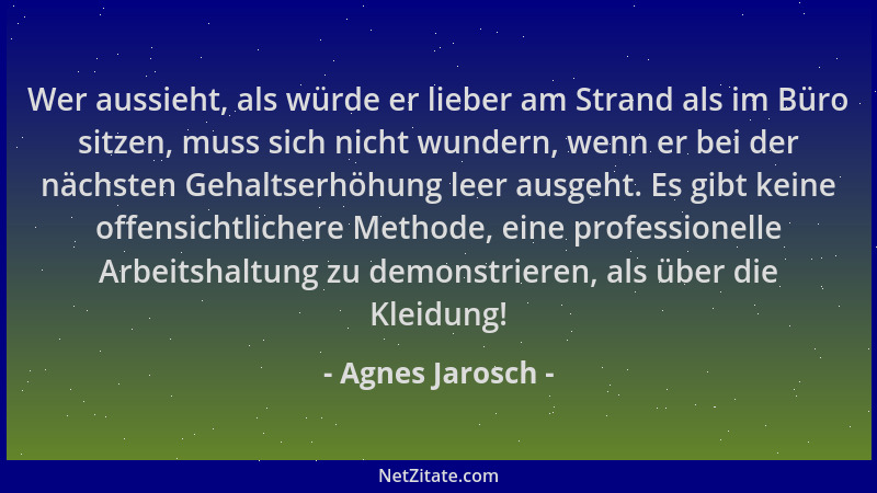 Agnes Jarosch - Wer aussieht, als würde er lieber am Strand als im Büro sitzen, muss sich nicht wundern, wenn er bei der nä...