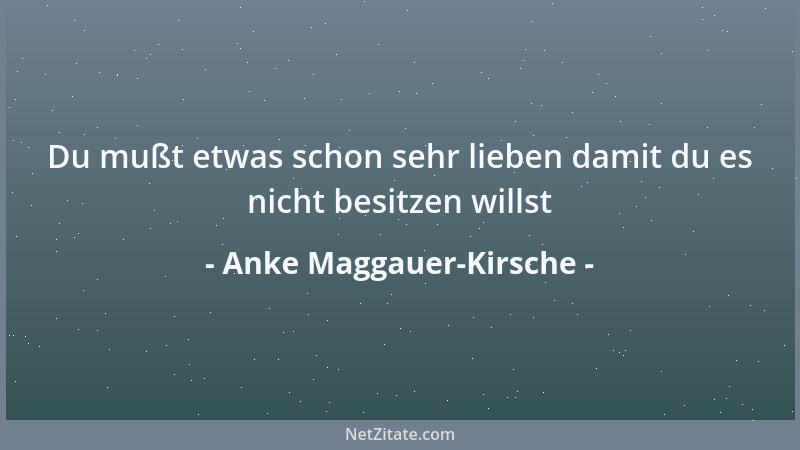 Anke Maggauer-Kirsche - Du mußt etwas schon sehr lieben damit du es nicht besitzen willst...