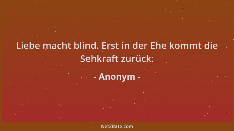 Anonym - Liebe macht blind. Erst in der Ehe kommt die Sehkraft zurück....
