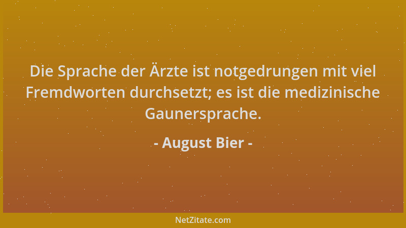 August Bier - Die Sprache der Ärzte ist notgedrungen mit viel Fremdworten durchsetzt; es ist die medizinische Gaunersprache...
