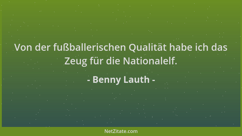 Benny Lauth - Von der fußballerischen Qualität habe ich das Zeug für die Nationalelf....