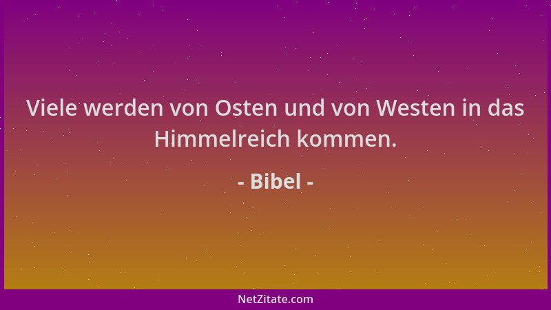 Bibel - Viele werden von Osten und von Westen in das Himmelreich kommen....