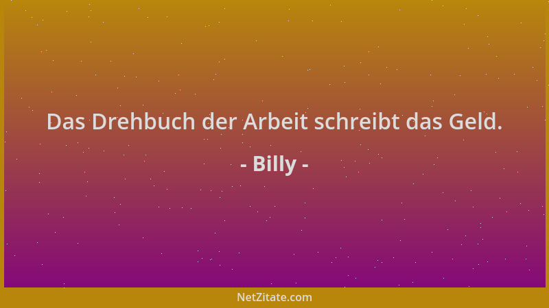 Billy - Das Drehbuch der Arbeit schreibt das Geld....