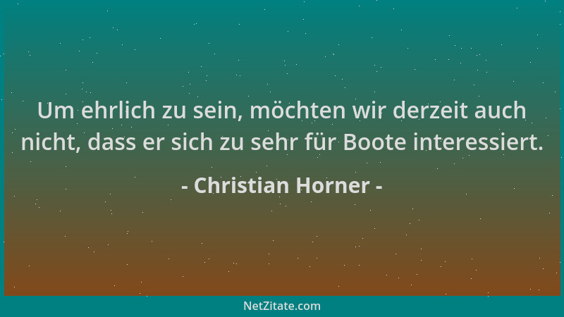 Christian Horner - Um ehrlich zu sein, möchten wir derzeit auch nicht, dass er sich zu sehr für Boote interessiert....