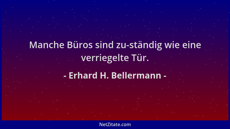 Erhard H. Bellermann - Manche Büros sind zu-ständig wie eine verriegelte Tür....