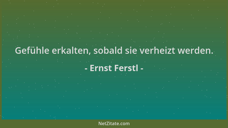 Ernst Ferstl - Gefühle erkalten, sobald sie verheizt werden....