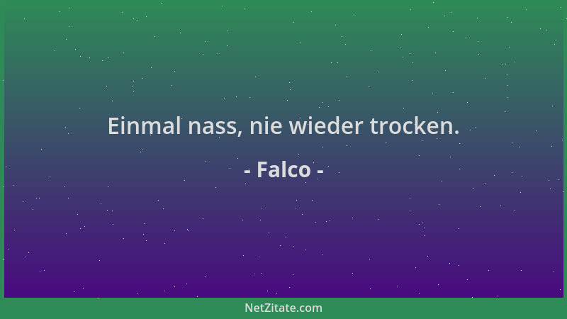Falco - Einmal nass, nie wieder trocken....