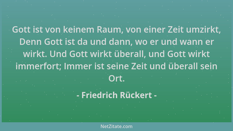 Friedrich Rückert - Gott ist von keinem Raum, von einer Zeit umzirkt, Denn Gott ist da und dann, wo er und wann er wirkt. U...
