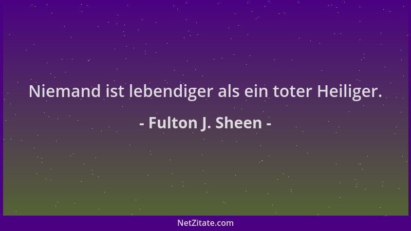 Fulton J. Sheen - Niemand ist lebendiger als ein toter Heiliger....