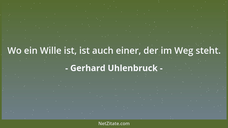 Gerhard Uhlenbruck - Wo ein Wille ist, ist auch einer, der im Weg steht....