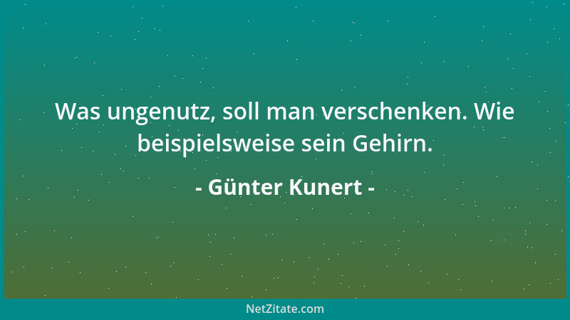 Günter Kunert - Was ungenutz, soll man verschenken. Wie beispielsweise sein Gehirn....