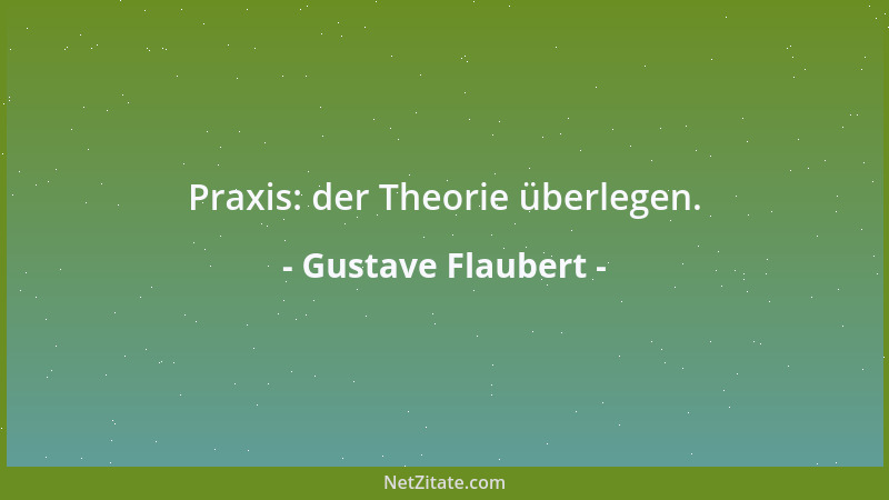 Gustave Flaubert - Praxis: der Theorie überlegen....