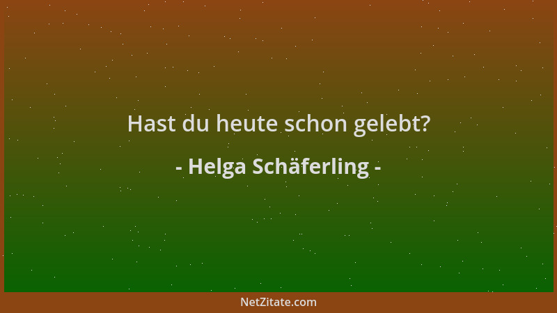 Helga Schäferling - Hast du heute schon gelebt?...