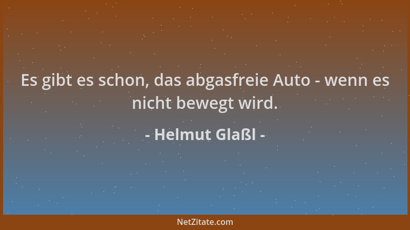 Helmut Glaßl - Es gibt es schon, das abgasfreie Auto - wenn es nicht bewegt wird....