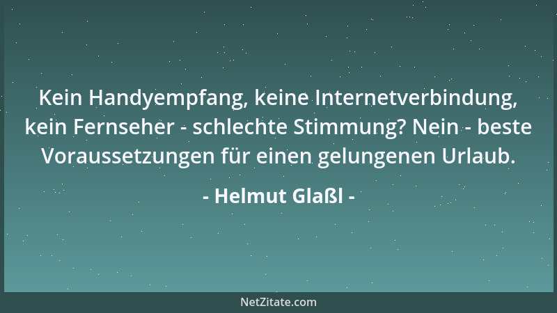 Helmut Glaßl - Kein Handyempfang, keine Internetverbindung, kein Fernseher - schlechte Stimmung? Nein - beste Voraussetzung...