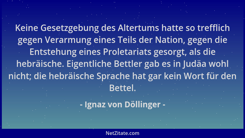 Ignaz von Döllinger - Keine Gesetzgebung des Altertums hatte so trefflich gegen Verarmung eines Teils der Nation, gegen die...