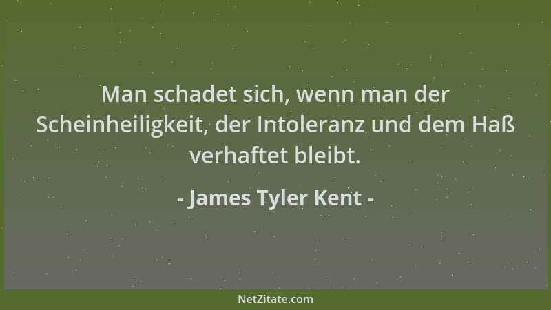 James Tyler Kent - Man schadet sich, wenn man der Scheinheiligkeit, der Intoleranz und dem Haß verhaftet bleibt....
