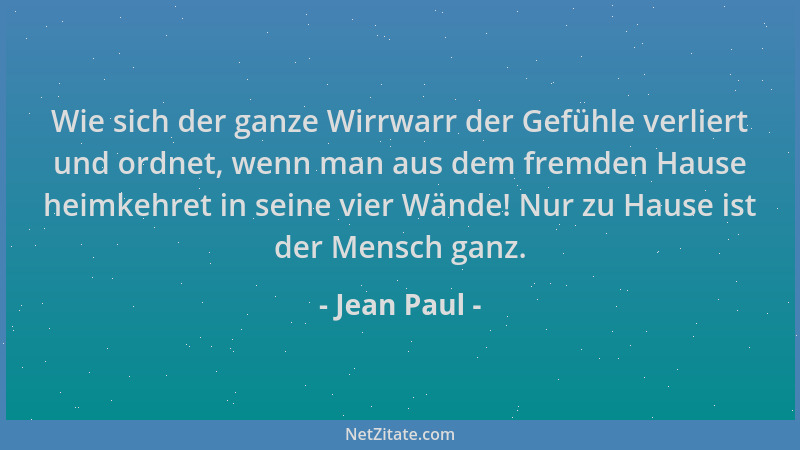 Jean Paul - Wie sich der ganze Wirrwarr der Gefühle verliert und ordnet, wenn man aus dem fremden Hause heimkehret in seine...