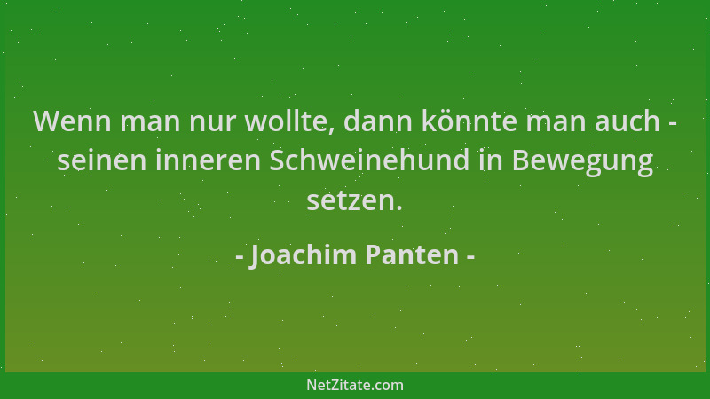 Joachim Panten - Wenn man nur wollte, dann könnte man auch - seinen inneren Schweinehund in Bewegung setzen....