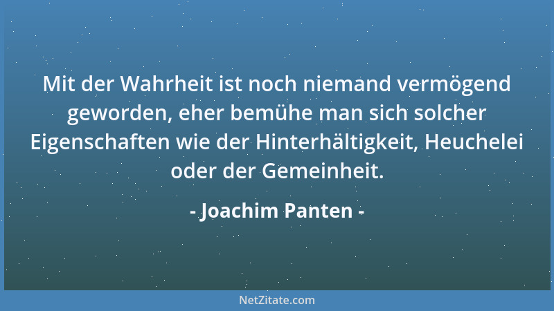 Joachim Panten - Mit der Wahrheit ist noch niemand vermögend geworden, eher bemühe man sich solcher Eigenschaften wie der H...