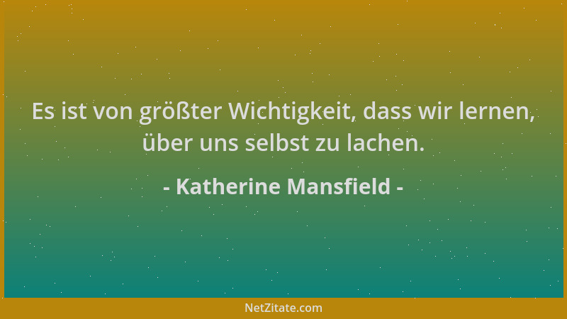 Katherine Mansfield - Es ist von größter Wichtigkeit, dass wir lernen, über uns selbst zu lachen....