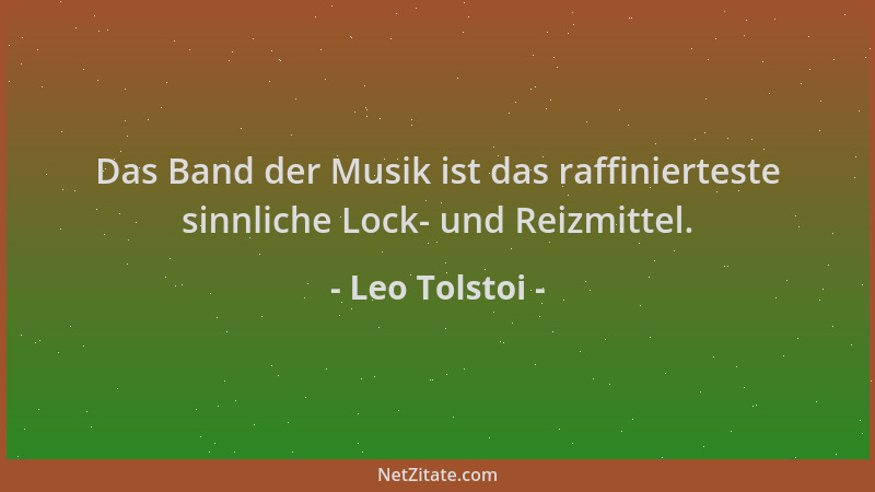 Leo Tolstoi - Das Band der Musik ist das raffinierteste sinnliche Lock- und Reizmittel....