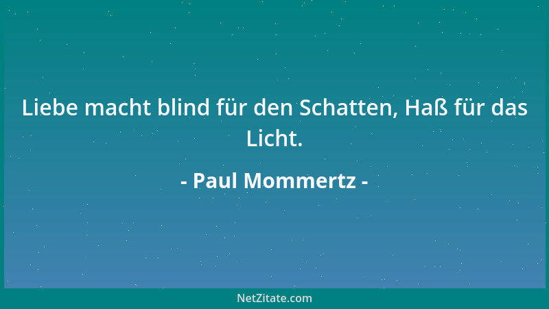 Paul Mommertz - Liebe macht blind für den Schatten, Haß für das Licht....