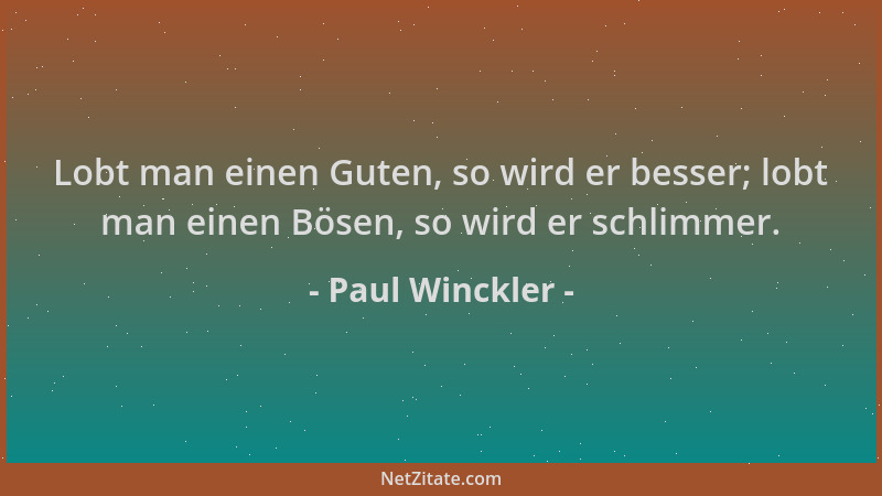 Paul Winckler - Lobt man einen Guten, so wird er besser; lobt man einen Bösen, so wird er schlimmer....
