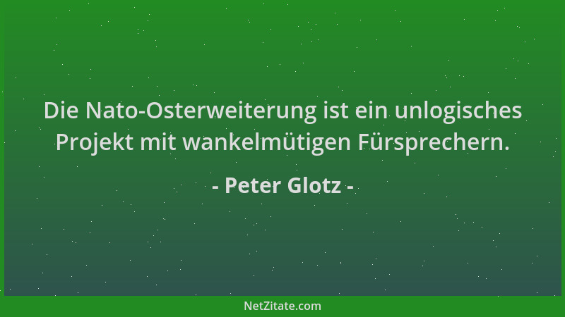 Peter Glotz - Die Nato-Osterweiterung ist ein unlogisches Projekt mit wankelmütigen Fürsprechern....