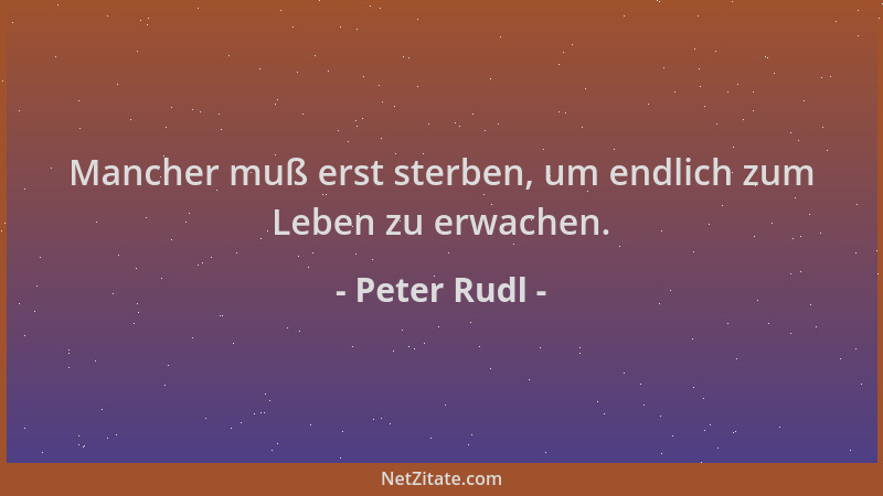 Peter Rudl - Mancher muß erst sterben, um endlich zum Leben zu erwachen....