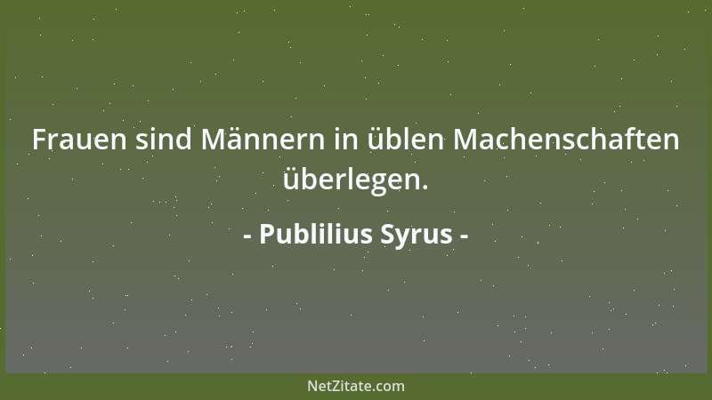 Publilius Syrus - Frauen sind Männern in üblen Machenschaften überlegen....