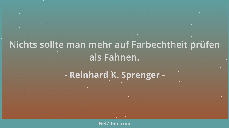 Reinhard K. Sprenger - Nichts sollte man mehr auf Farbechtheit prüfen als Fahnen....