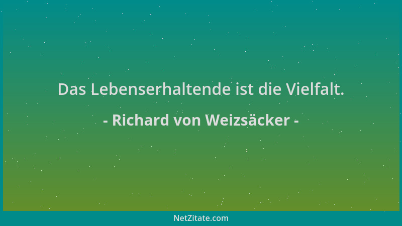 Richard von Weizsäcker - Das Lebenserhaltende ist die Vielfalt....