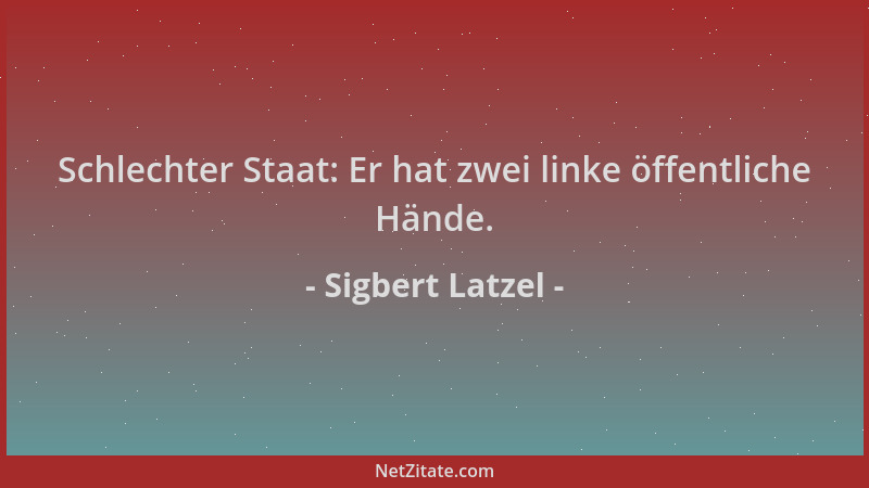 Sigbert Latzel - Schlechter Staat: Er hat zwei linke öffentliche Hände....