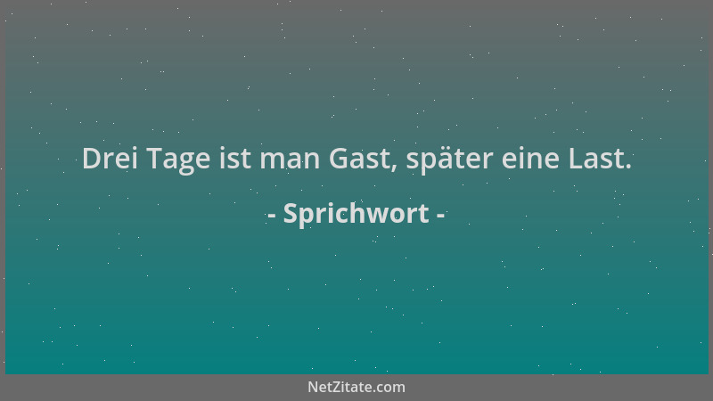 Sprichwort - Drei Tage ist man Gast, später eine Last....