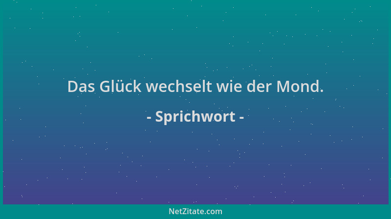 Sprichwort - Das Glück wechselt wie der Mond....